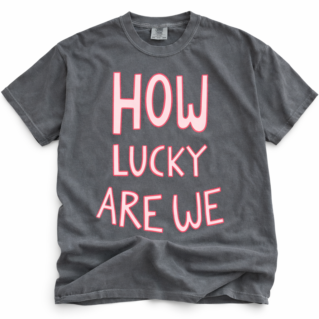 How Lucky Are We T-Shirt