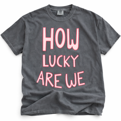 How Lucky Are We T-Shirt