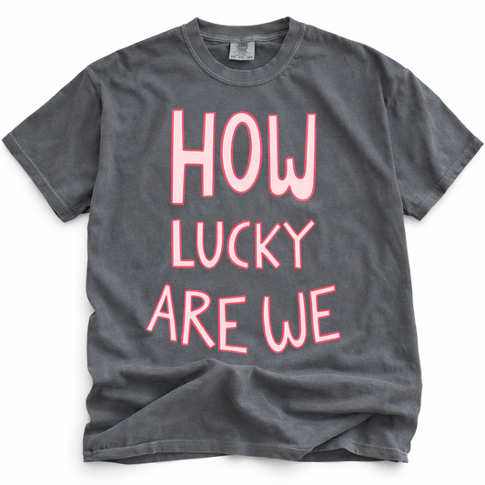 How Lucky Are We T-Shirt
