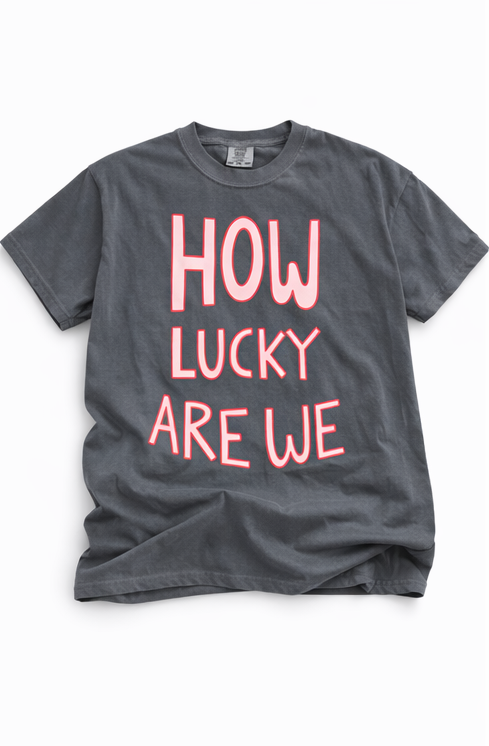 How Lucky Are We T-Shirt
