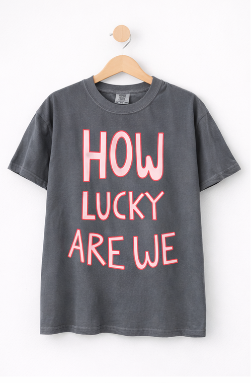 How Lucky Are We T-Shirt