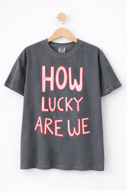 How Lucky Are We T-Shirt
